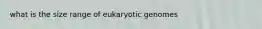 what is the size range of eukaryotic genomes