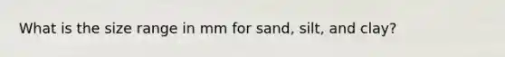 What is the size range in mm for sand, silt, and clay?