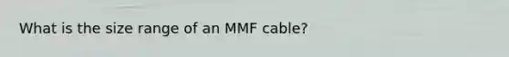 What is the size range of an MMF cable?