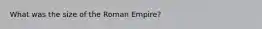 What was the size of the Roman Empire?
