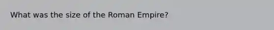 What was the size of the Roman Empire?