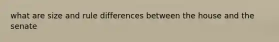 what are size and rule differences between the house and the senate