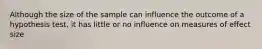 Although the size of the sample can influence the outcome of a hypothesis test, it has little or no influence on measures of effect size