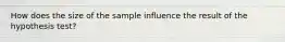 How does the size of the sample influence the result of the hypothesis test?