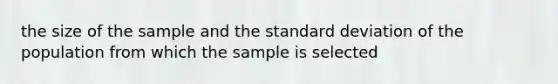 the size of the sample and the <a href='https://www.questionai.com/knowledge/kqGUr1Cldy-standard-deviation' class='anchor-knowledge'>standard deviation</a> of the population from which the sample is selected