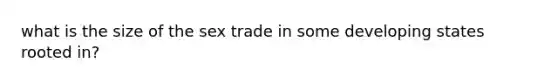 what is the size of the sex trade in some developing states rooted in?