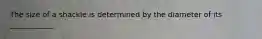 The size of a shackle is determined by the diameter of its ____________