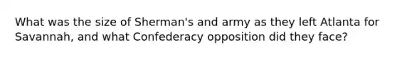 What was the size of Sherman's and army as they left Atlanta for Savannah, and what Confederacy opposition did they face?