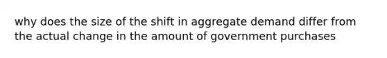 why does the size of the shift in aggregate demand differ from the actual change in the amount of government purchases