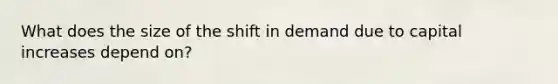 What does the size of the shift in demand due to capital increases depend on?