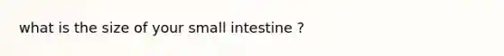 what is the size of your small intestine ?