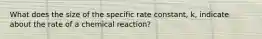 What does the size of the specific rate constant, k, indicate about the rate of a chemical reaction?