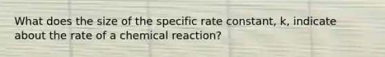 What does the size of the specific rate constant, k, indicate about the rate of a chemical reaction?