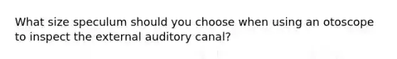 What size speculum should you choose when using an otoscope to inspect the external auditory canal?