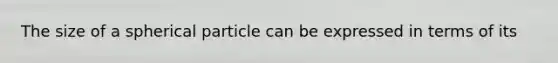 The size of a spherical particle can be expressed in terms of its