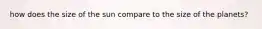how does the size of the sun compare to the size of the planets?