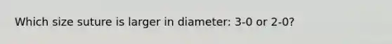 Which size suture is larger in diameter: 3-0 or 2-0?