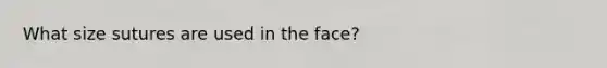 What size sutures are used in the face?