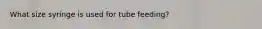 What size syringe is used for tube feeding?