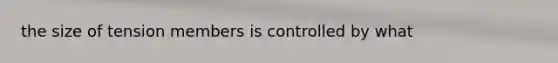 the size of tension members is controlled by what