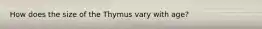 How does the size of the Thymus vary with age?