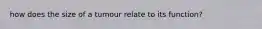 how does the size of a tumour relate to its function?