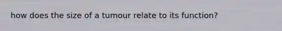how does the size of a tumour relate to its function?