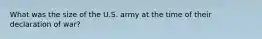 What was the size of the U.S. army at the time of their declaration of war?