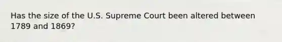 Has the size of the U.S. Supreme Court been altered between 1789 and 1869?