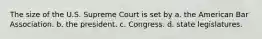 The size of the U.S. Supreme Court is set by a. the American Bar Association. b. the president. c. Congress. d. state legislatures.