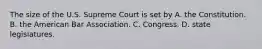 The size of the U.S. Supreme Court is set by A. the Constitution. B. the American Bar Association. C. Congress. D. state legislatures.