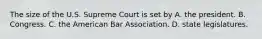 The size of the U.S. Supreme Court is set by A. the president. B. Congress. C. the American Bar Association. D. state legislatures.