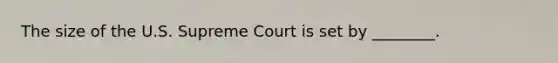 The size of the U.S. Supreme Court is set by ________.