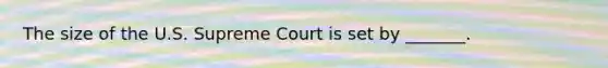 The size of the U.S. Supreme Court is set by _______.