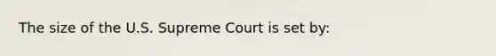 The size of the U.S. Supreme Court is set by: