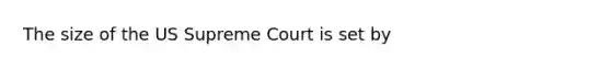 The size of the US Supreme Court is set by