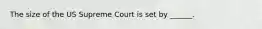 The size of the US Supreme Court is set by ______.