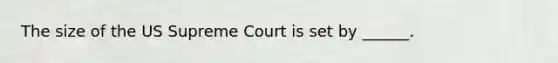 The size of the US Supreme Court is set by ______.