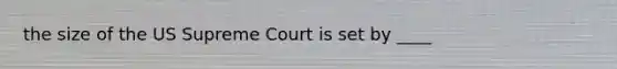 the size of the US Supreme Court is set by ____