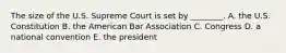 The size of the U.S. Supreme Court is set by ________. A. the U.S. Constitution B. the American Bar Association C. Congress D. a national convention E. the president