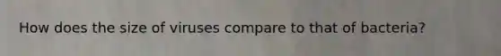 How does the size of viruses compare to that of bacteria?