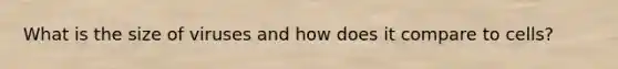 What is the size of viruses and how does it compare to cells?