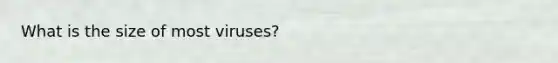 What is the size of most viruses?