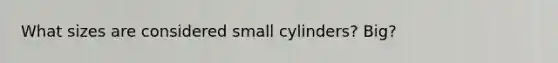 What sizes are considered small cylinders? Big?