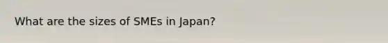 What are the sizes of SMEs in Japan?