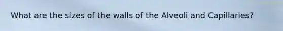 What are the sizes of the walls of the Alveoli and Capillaries?