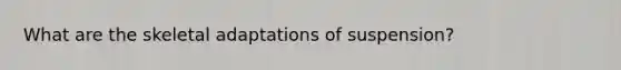 What are the skeletal adaptations of suspension?