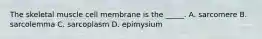 The skeletal muscle cell membrane is the _____. A. sarcomere B. sarcolemma C. sarcoplasm D. epimysium