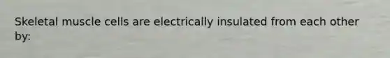 Skeletal muscle cells are electrically insulated from each other by: