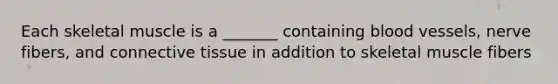 Each skeletal muscle is a _______ containing blood vessels, nerve fibers, and connective tissue in addition to skeletal muscle fibers